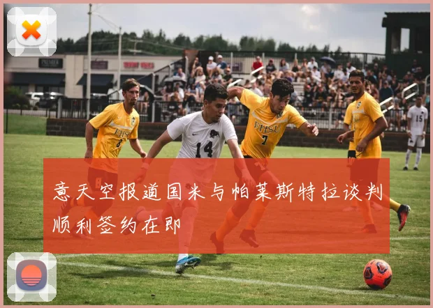 意天空报道国米与帕莱斯特拉谈判顺利签约在即